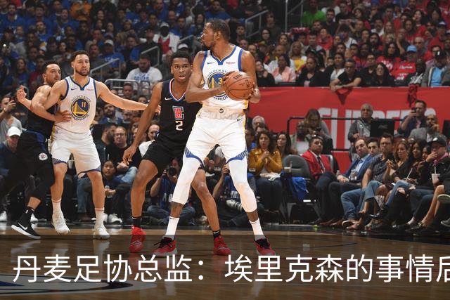 丹麦足协总监：埃里克森的事情后，我们会为丹麦球员采取特别措施